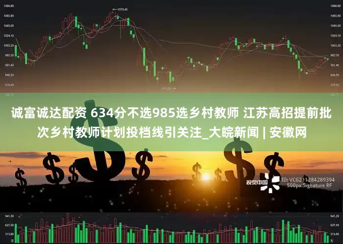 诚富诚达配资 634分不选985选乡村教师 江苏高招提前批次乡村教师计划投档线引关注_大皖新闻 | 安徽网